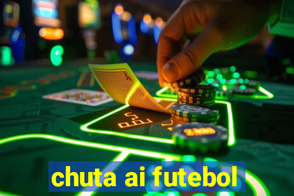 chuta ai futebol