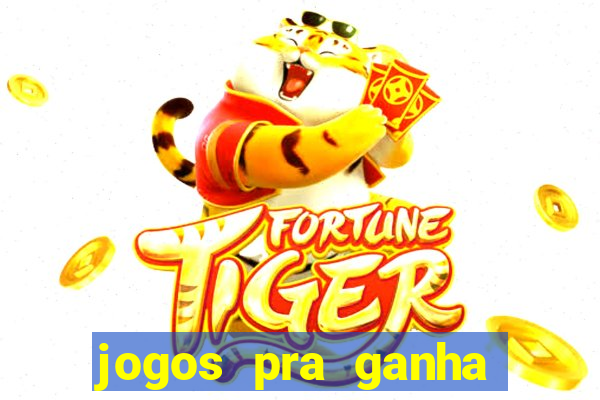 jogos pra ganha dinheiro de verdade