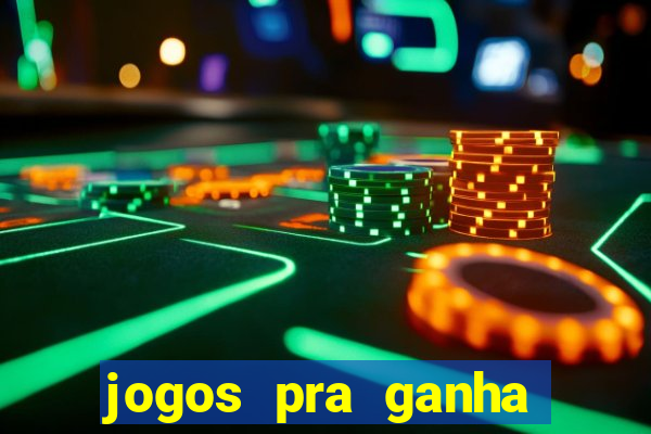 jogos pra ganha dinheiro de verdade