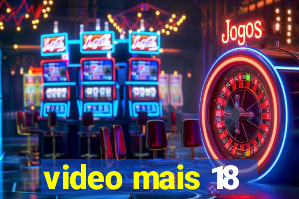 video mais 18