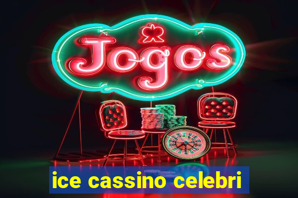 ice cassino celebri