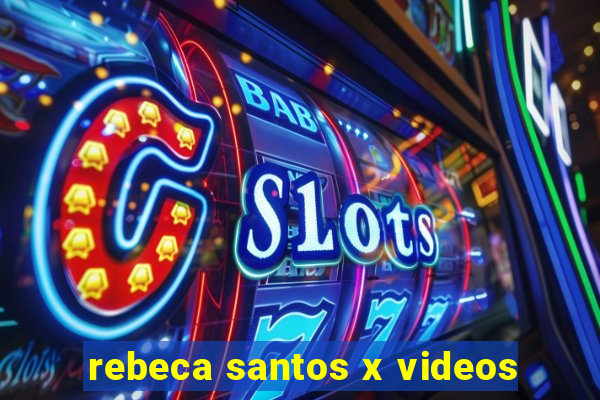 rebeca santos x videos