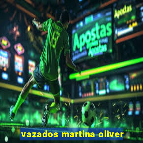 vazados martina oliver