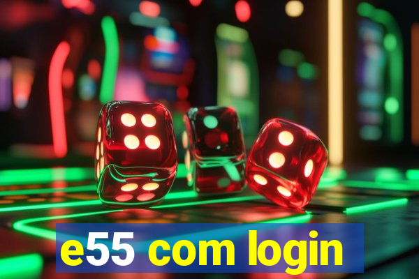 e55 com login