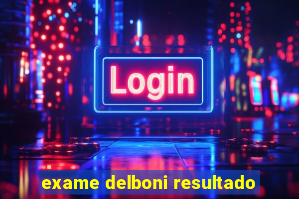 exame delboni resultado