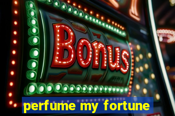 perfume my fortune