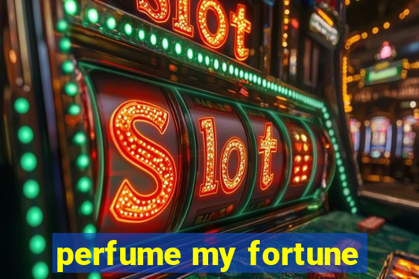 perfume my fortune