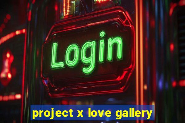 project x love gallery