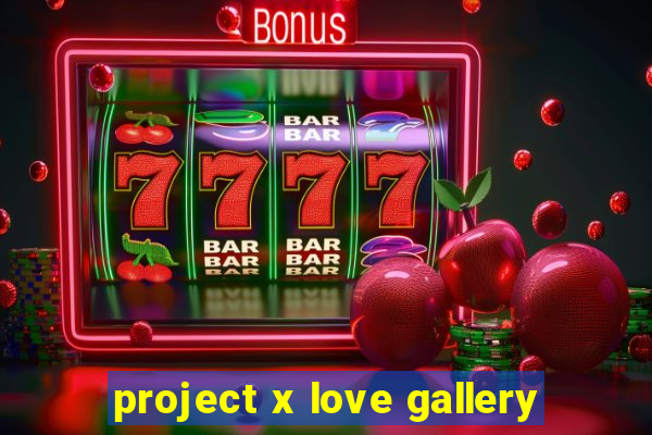 project x love gallery