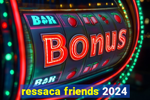 ressaca friends 2024