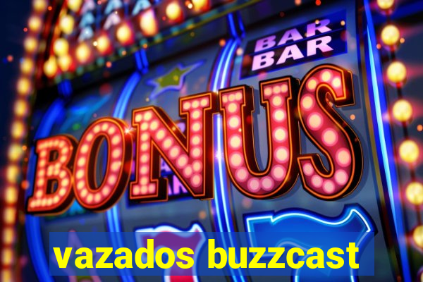 vazados buzzcast