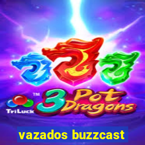 vazados buzzcast