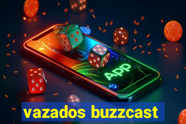 vazados buzzcast