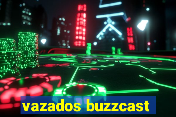 vazados buzzcast