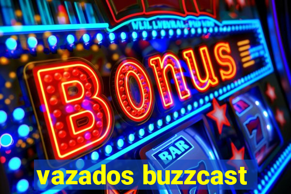 vazados buzzcast