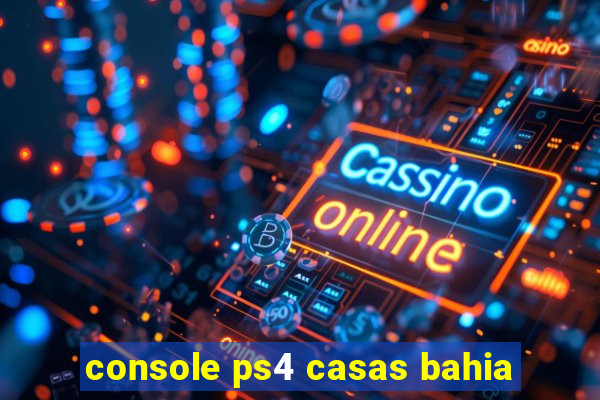 console ps4 casas bahia