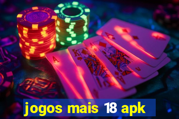 jogos mais 18 apk