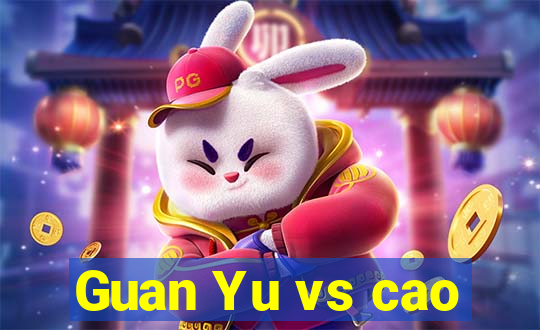 Guan Yu vs cao