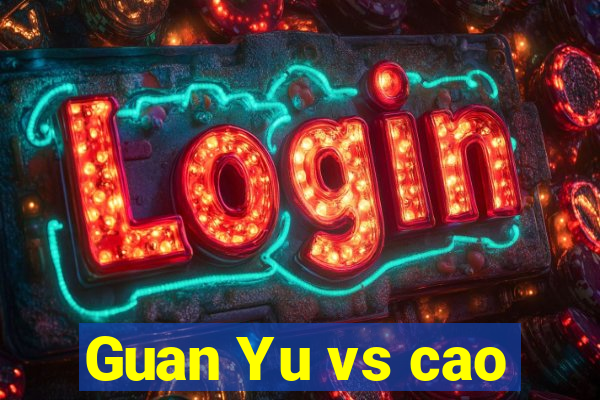 Guan Yu vs cao