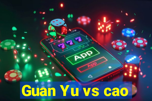 Guan Yu vs cao