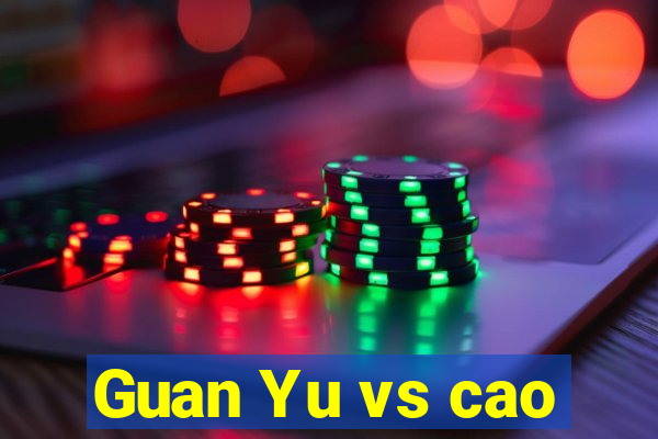 Guan Yu vs cao