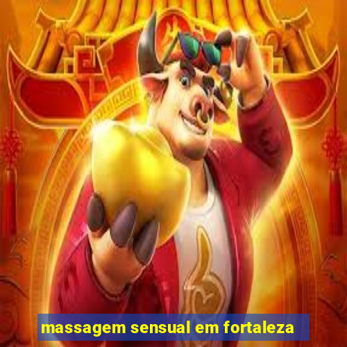 massagem sensual em fortaleza