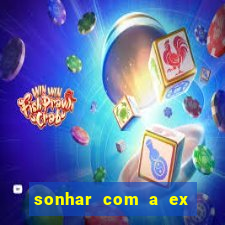 sonhar com a ex do meu marido jogo do bicho