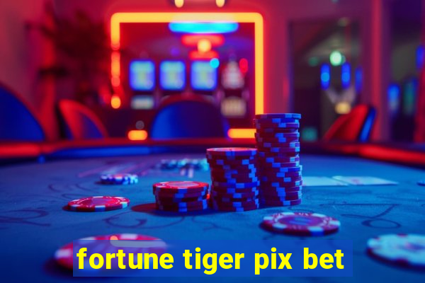 fortune tiger pix bet