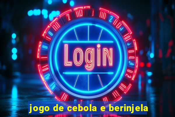 jogo de cebola e berinjela