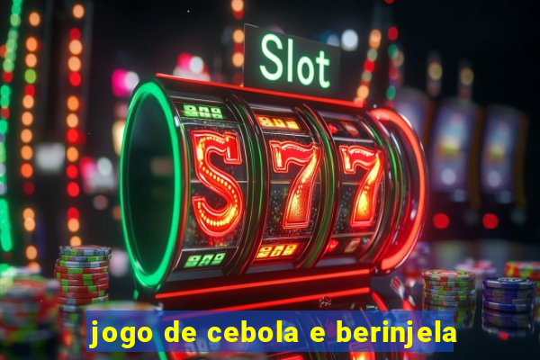 jogo de cebola e berinjela