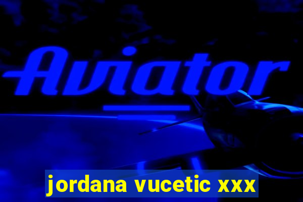 jordana vucetic xxx