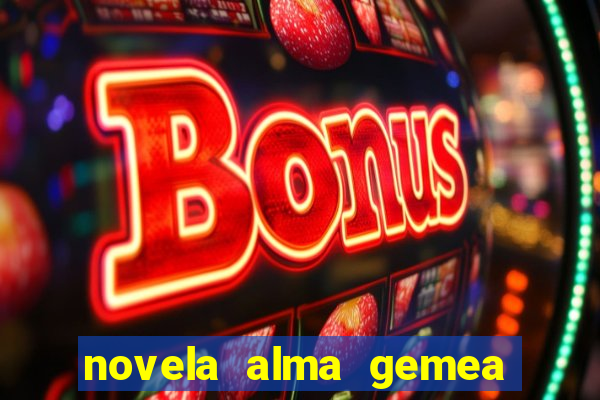 novela alma gemea capitulo 2