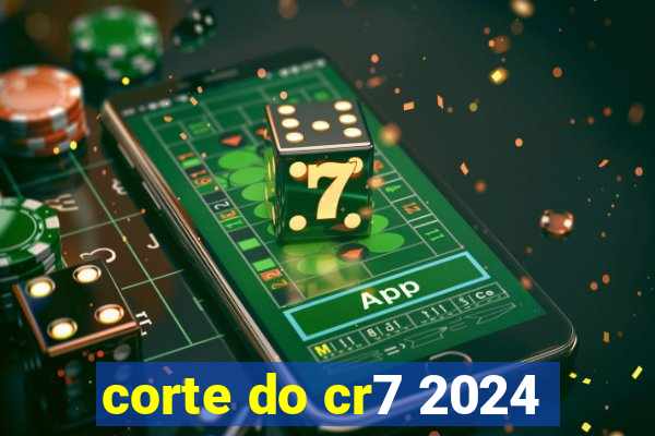 corte do cr7 2024