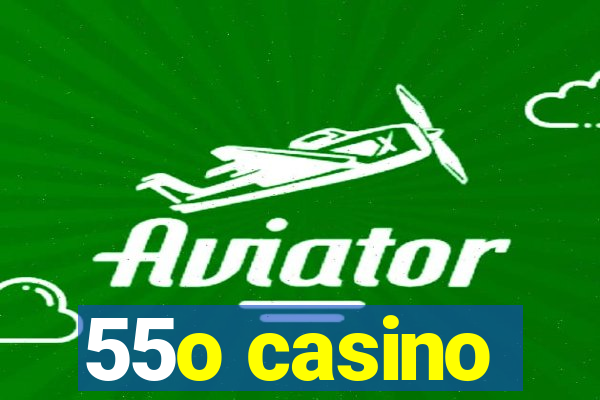 55o casino