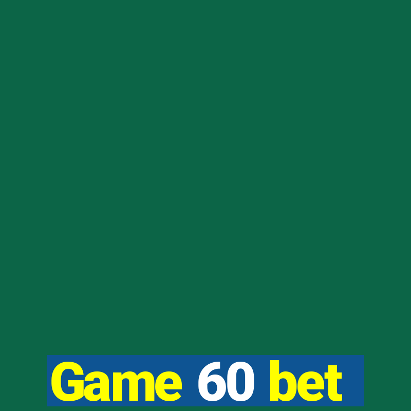 Game 60 bet