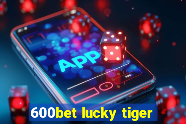 600bet lucky tiger