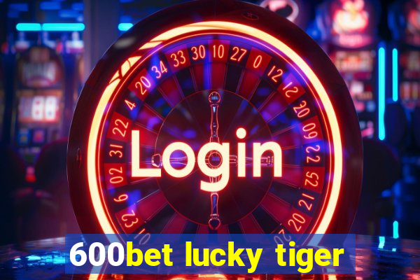 600bet lucky tiger