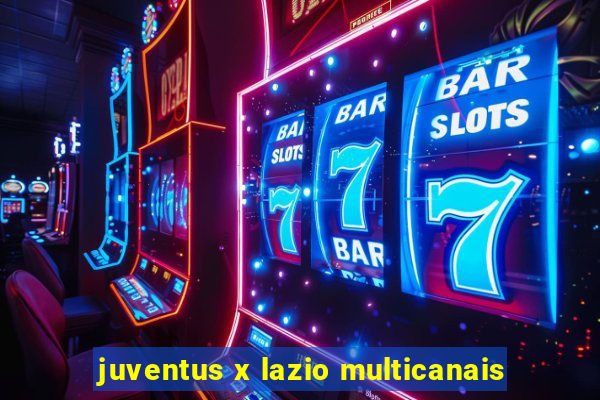 juventus x lazio multicanais