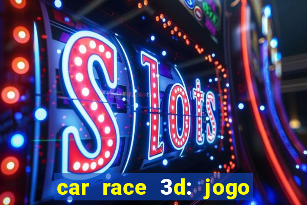 car race 3d: jogo de carros