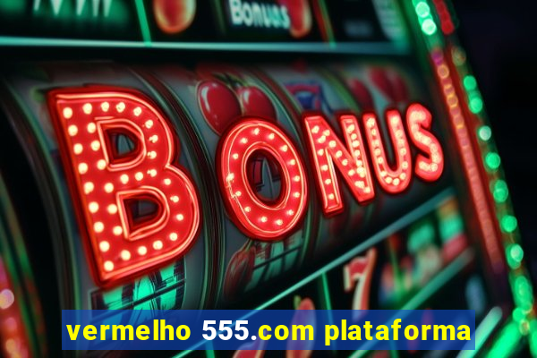 vermelho 555.com plataforma