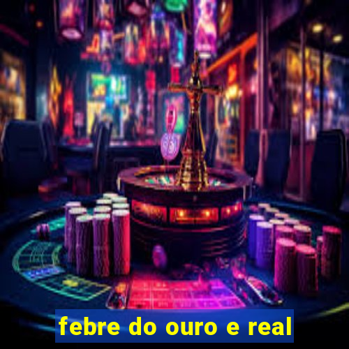 febre do ouro e real