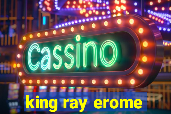 king ray erome