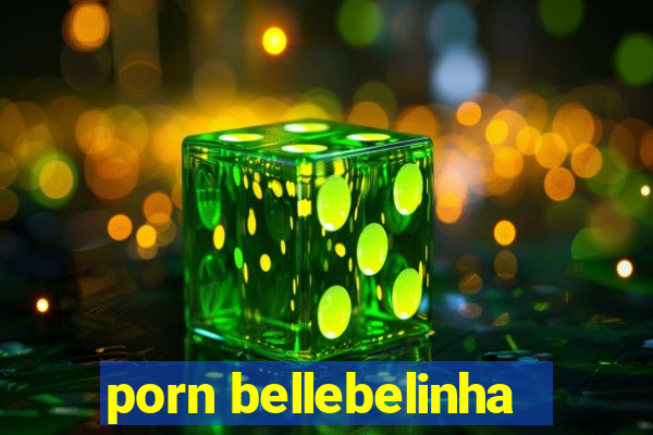 porn bellebelinha