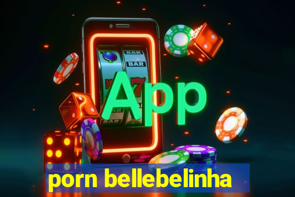 porn bellebelinha