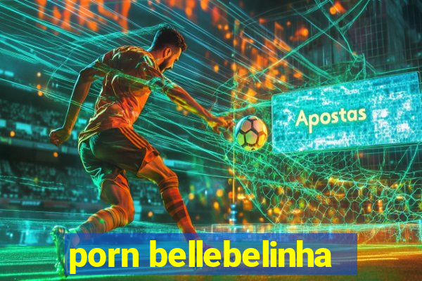 porn bellebelinha