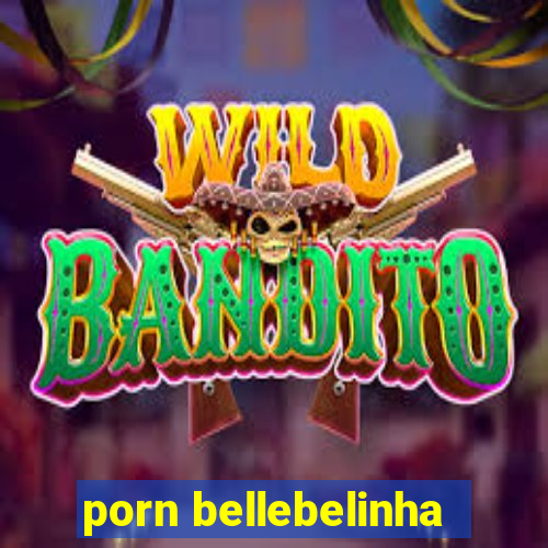 porn bellebelinha