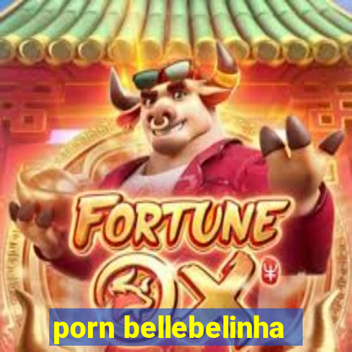 porn bellebelinha