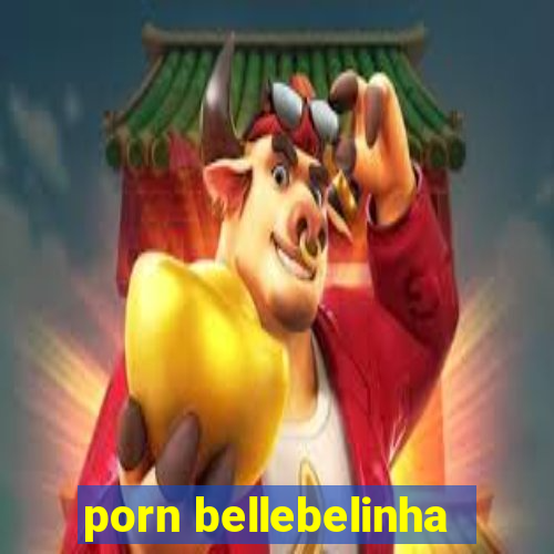 porn bellebelinha