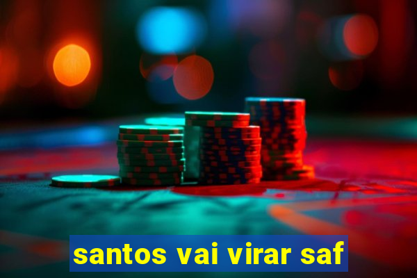 santos vai virar saf