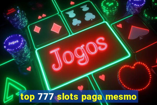 top 777 slots paga mesmo